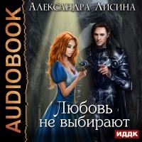 Александра Лисина - Любовь не выбирают