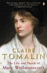 Claire Tomalin - The Life and Death of Mary Wollstonecraft