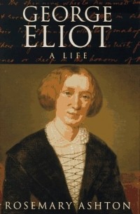 Rosemary Ashton - George Eliot: A Life