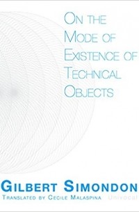 Gilbert Simondon - On the Mode of Existence of Technical Objects