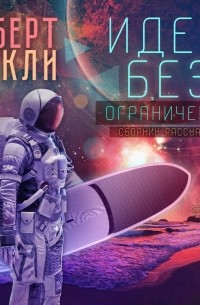 Роберт Шекли - Идеи: без ограничений  (сборник)