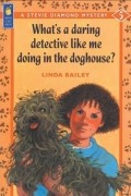 Линда Бейли - What&#039;s a Daring Detective Like Me Doing in the Doghouse?