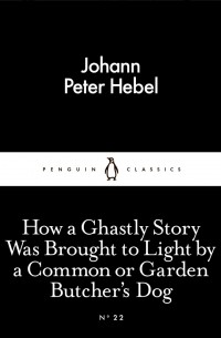 Johann Peter Hebel - How a Ghastly Story Was Brought to Light by a Common or Garden Butcher's Dog