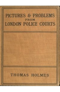 Thomas Holmes - Pictures and Problems from London Police Courts