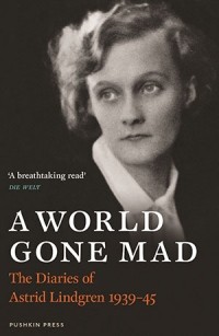 Astrid Lindgren - A World Gone Mad: The Diaries of Astrid Lindgren, 1939-45