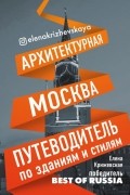 Елена Крижевская - Архитектурная Москва. Путеводитель по зданиям и стилям