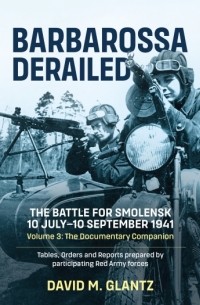 David M. Glantz - Barbarossa Derailed. Volume 3: The Battle for Smolensk, 10 July-10 September 1941