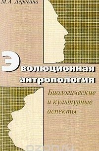 Дерягина М. А. - Эволюционная антропология: биологические и культурные аспекты