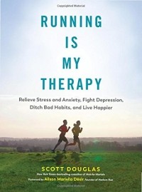 Скотт Дуглас - Running Is My Therapy: Relieve Stress and Anxiety, Fight Depression, Ditch Bad Habits, and Live Happier