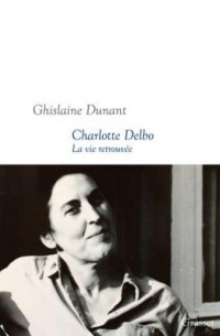 Жислен Дюнан - Charlotte Delbo: La Vie Retrouvee
