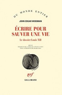 Джон Эдгар Вайдман - Écrire pour sauver une vie. Le dossier Louis Till