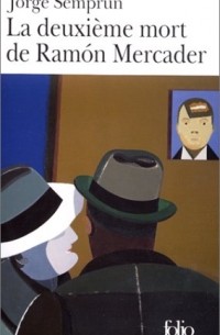 Jorge Semprún - La deuxième mort de Ramón Mercader