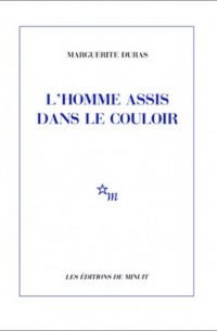 Marguerite Duras - L’Homme assis dans le couloir