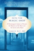 Into the Magic Shop: A Neurosurgeon's Quest to Discover the Mysteries of the Brain and the Secrets of the Heart