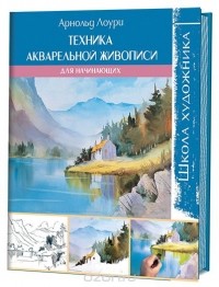 Арнольд Лоури - Техника акварельной живописи для начинающих