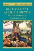 сборник - Боги и герои древней Европы. Кельты, номанны, германцы, финны