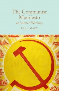 Karl Marx - The Communist Manifesto: & Selected Writings