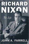 Джон Алоизиус Фаррелл - Richard Nixon: The Life