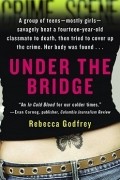 Rebecca Godfrey - Under the Bridge: The True Story of the Murder of Reena Virk