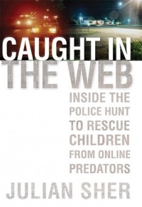 Джулиан Шер - Caught in the Web: Inside the Police Hunt to Rescue Children from Online Predators