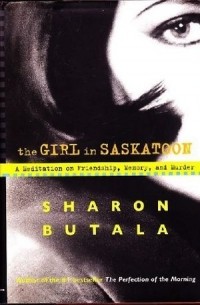 Шарон Бутала - The Girl in Saskatoon: A meditation on Friendship, Memory, and Murder