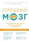 Стефан Дж. Гийаней - Голодный мозг. Как перехитрить инстинкты, которые заставляют нас переедать