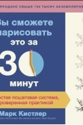 Марк Кистлер - Вы сможете нарисовать это за 30 минут. Простая пошаговая система, проверенная практикой