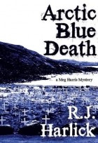 Р. Дж. Харлик - Arctic Blue Death: A Meg Harris Mystery