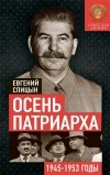 Евгений Спицын - Осень Патриарха. Советская держава в 1945−1953 годах