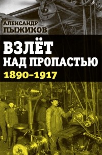 Александр Пыжиков - Взлёт над пропастью. 1890-1917 годы