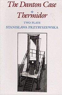 Stanislawa Przybyszewska - The Danton Case.  Thermidor.  Two Plays (сборник)