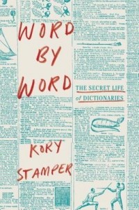 Кори Стэмпер - Word by Word: The Secret Life of Dictionaries
