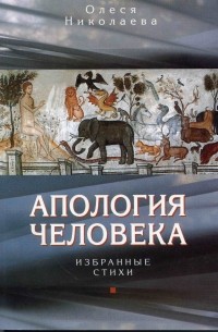 Олеся Николаева - Апология человека. Избранные стихи