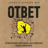 Аллан и Барбара Пиз - Ответ. Проверенная методика достижения недостижимого