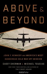  - Above and Beyond: John F. Kennedy and America's Most Dangerous Cold War Spy Mission