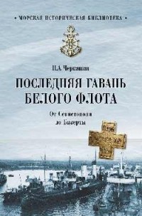 Николай Черкашин - Последняя гавань Белого флота. От Севастополя до Безерты