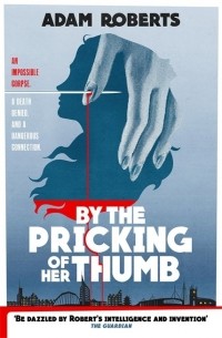 Adam Roberts - By the Pricking of Her Thumbs