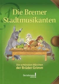 Jacob Grimm,  Wilhelm Grimm - Die Bremer Stadtmusikanten