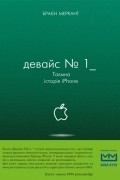 Брайан Мерчант - Девайс №1: Таємна історія iPhone