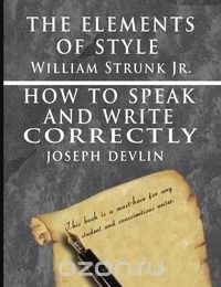 Уильям Странк - The Elements of Style by William Strunk jr. & How To Speak And Write Correctly by Joseph Devlin - Special Edition