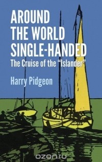 Harry Pidgeon - Around the World Single-Handed: The Cruise of the "Islander" 
