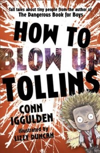 Conn Iggulden - How to Blow Up Tollins (сборник)