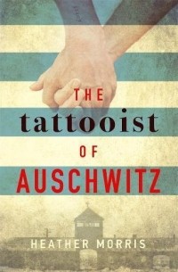 Heather Morris - The Tattooist of Auschwitz