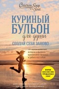 Куриный бульон для души. Создай себя заново. 101 вдохновляющая история о фитнесе, правильном питании и работе над собой