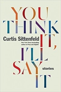 Curtis Sittenfeld - You Think It, I'll Say It