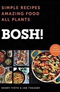  - BOSH! : Simple Recipes. Amazing Food. All Plants. the Fastest-Selling Cookery Book of the Year