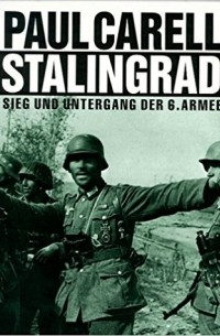Paul Carell - Stalingrad: Sieg und Untergang der 6. Armee