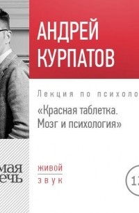 Андрей Курпатов - Лекция «Красная таблетка. Мозг и психология»