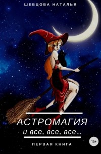 Наталья Шевцова - Астромагия и все, все, все. Книга 1