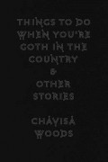 Chavisa Woods - Things to Do When You&#039;re Goth in the Country: and Other Stories